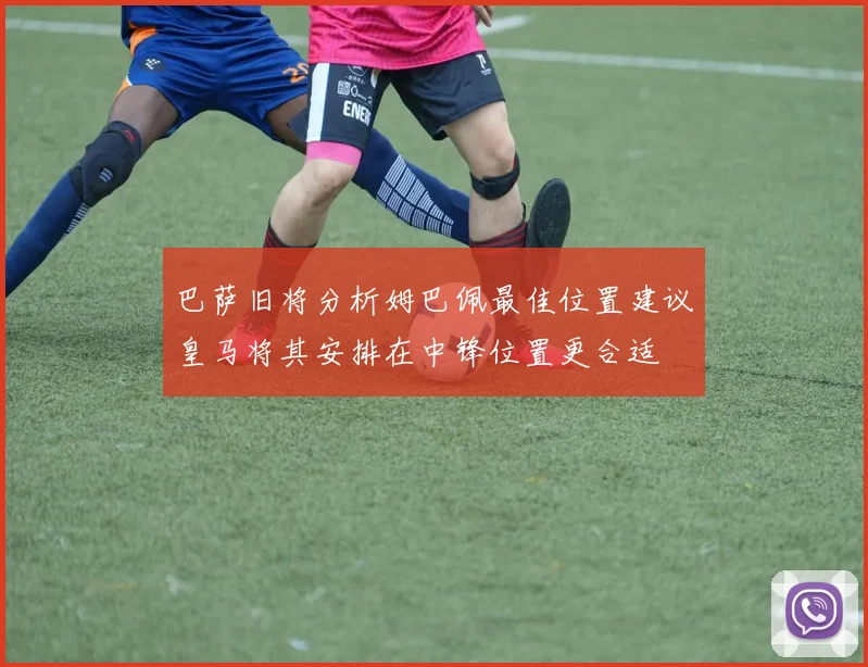 巴萨旧将分析姆巴佩最佳位置建议皇马将其安排在中锋位置更合适